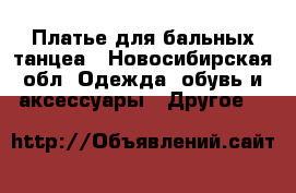Платье для бальных танцеа - Новосибирская обл. Одежда, обувь и аксессуары » Другое   